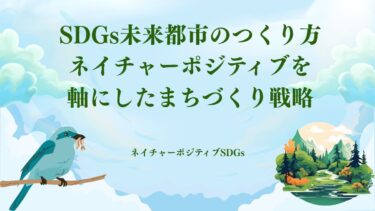 SDGs未来都市のつくり方：ネイチャーポジティブを軸にしたまちづくり戦略