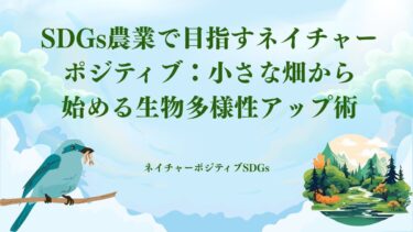 SDGs農業で目指すネイチャーポジティブ：小さな畑から始める生物多様性アップ術
