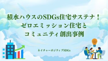 積水ハウスのSDGs住宅サステナ！ゼロエミッション住宅とコミュニティ